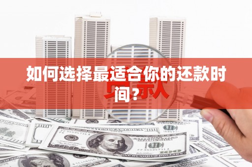 那曲如何选择最适合你的还款时间？