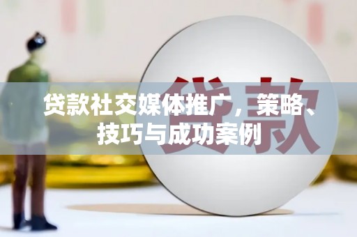 那曲贷款社交媒体推广，策略、技巧与成功案例